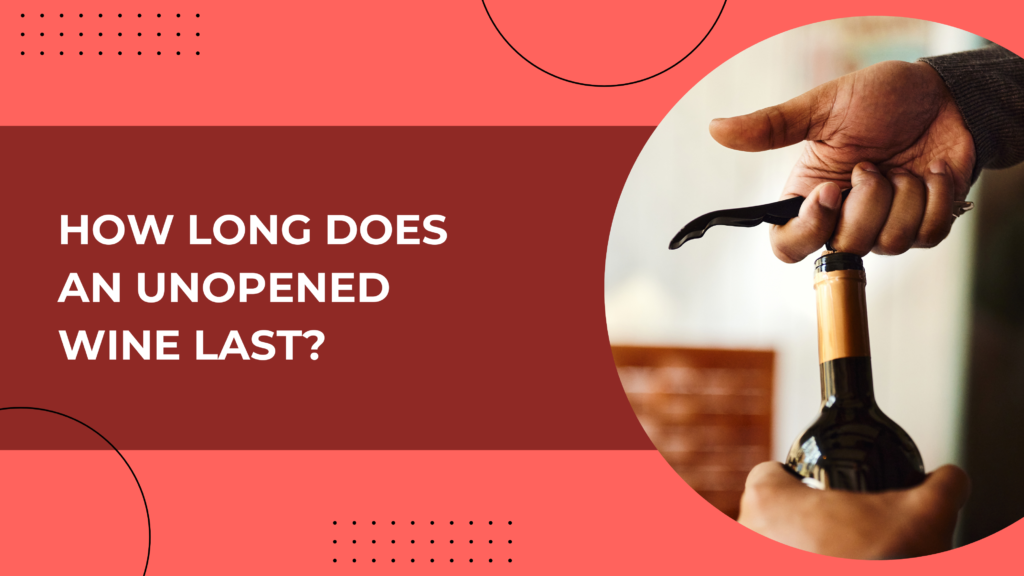 How Long Does Unopened Wine Last?