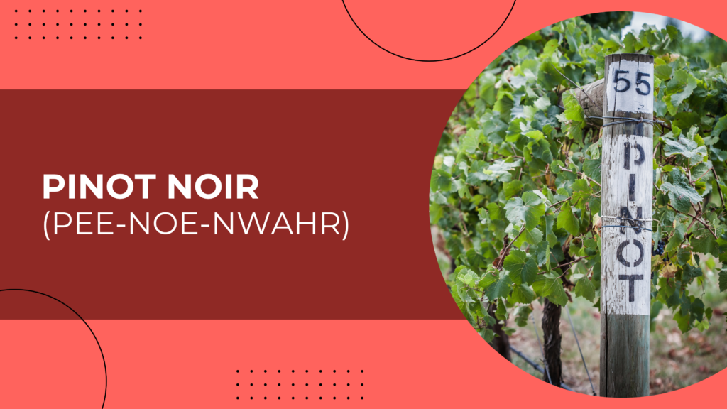Pinot Noir (Pee-Noe-Nwahr)