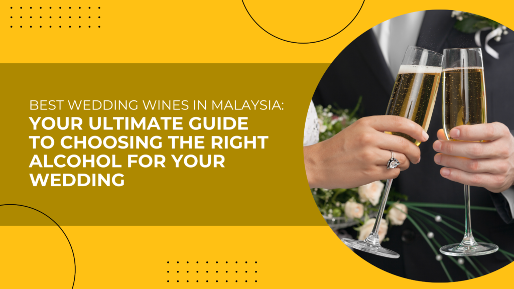 Best Wedding Wines In Malaysia: Your Ultimate Guide To Choosing The Right Alcohol For Your Wedding